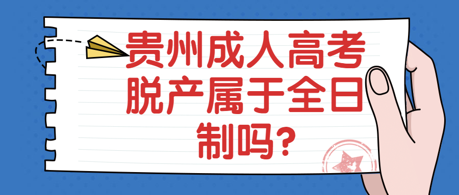 貴州成人高考脫產(chǎn)屬于全日制嗎